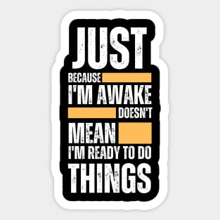 Just Because I'm Awake Sticker